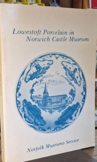 Lowestoft Porcelain in Norwich Castle Museum - Blue and White and Excavated Material : Sheenah Smith