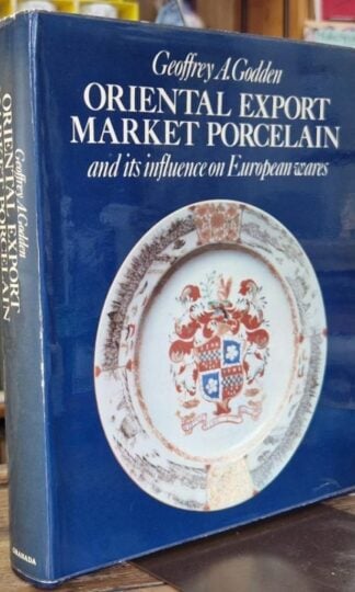 Oriental Export Market Porcelain and its influence on European wares : Geoffrey A. Godden