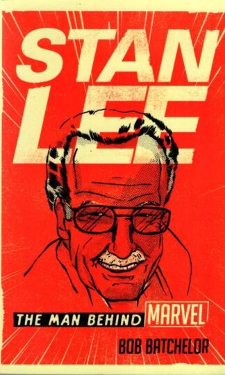Stan Lee: The Man behind Marvel : Bob Batchelor