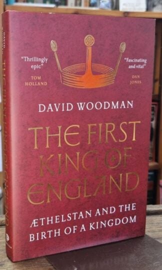 First King of England : Æthelstan and the Birth of a Kingdom : David Woodman