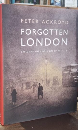 Forgotten London : Exploring the Hidden Life of the City : Peter Ackroyd