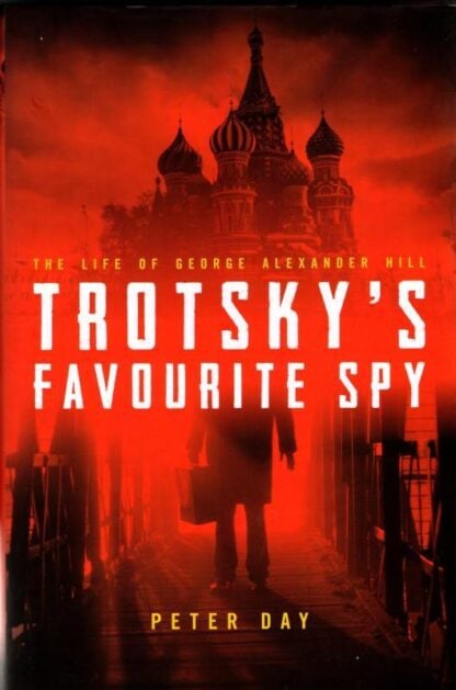 Trotsky's Favourite Spy: The Life Of George Alexander Hill : Peter Day