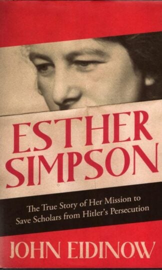Esther Simpson: The True Story of her Mission to Save Scholars from Hitler's Persecution : John Eidinow