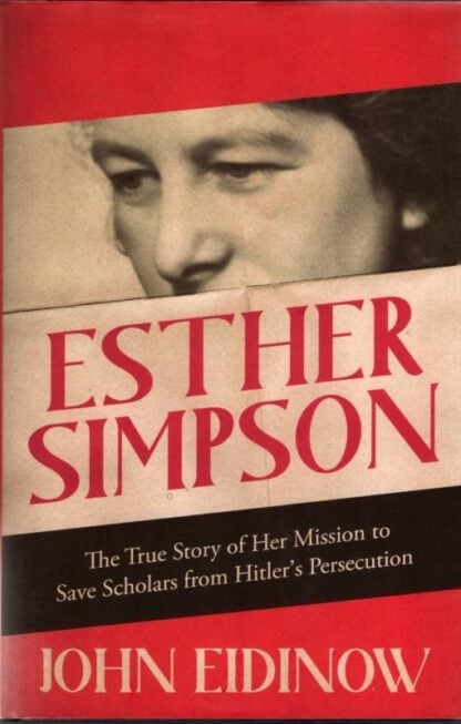 Esther Simpson: The True Story of her Mission to Save Scholars from Hitler's Persecution : John Eidinow