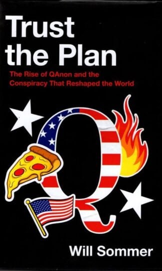 Trust the Plan: The Rise of Qanon and the Conspiracy That Reshaped the World : Will Sommer