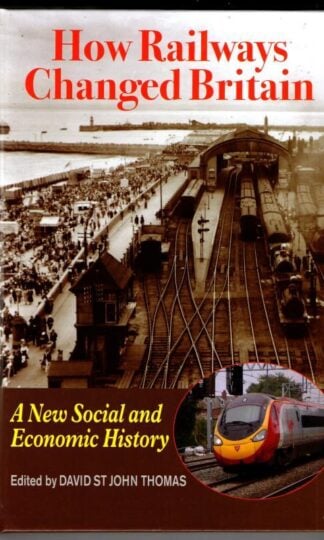 How Railways Changed Britain: A New Social and Economic History : David St John Thomas