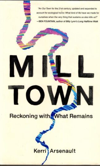 Mill Town: Reckoning with What Remains : Kerri Arsenault