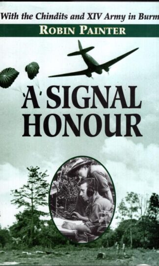 Signal Honour: With the Chindits and the XIV Army in Burma:Robin Painter