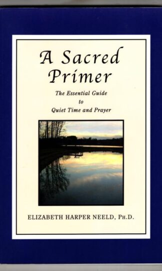 A Sacred Primer: The Essential Guide to Quiet Time and Prayer : Elizabeth Harper Neeld