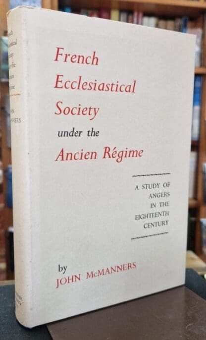 French Ecclesiastical Society Under the Ancien Regime. A Study of Angers in the Eighteenth Century. : McManners John