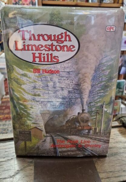 Through Limestone Hills: The Peak Line Ambergate to Chinley : Bill Hudson