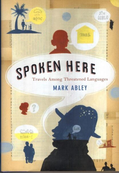 Spoken Here: Travels among Threatened Languages:Mark Abley
