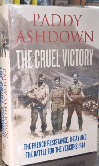 The Cruel Victory: The French Resistance, D-Day and the Battle for the Vercors 1944 (Signed) : Paddy Ashdown