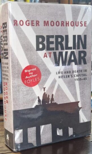 Berlin at War: Life and Death in Hitlers Capital, 1939-45 (Signed) : Roger Moorhouse