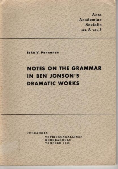 Notes on the Grammar in Ben Jonson's Dramatic Works : Esko V. Pennanen