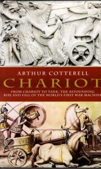 Chariot: From Chariot To Tank, The Astounding Rise And Fall Of The World's First War Machine : Arthur Cotterell