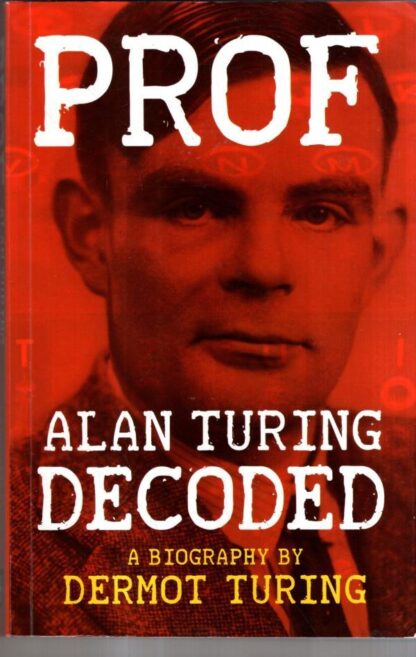 Prof: Alan Turing Decoded : Dermot Turing