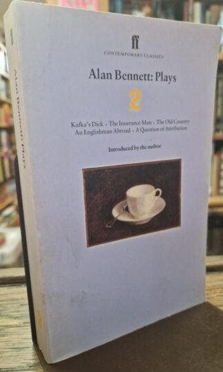 Alan Bennett Plays 2: Kafka's Dick; Insurance Man; Old Country; Englishman Abroad; Question of Attribution : Alan Bennett