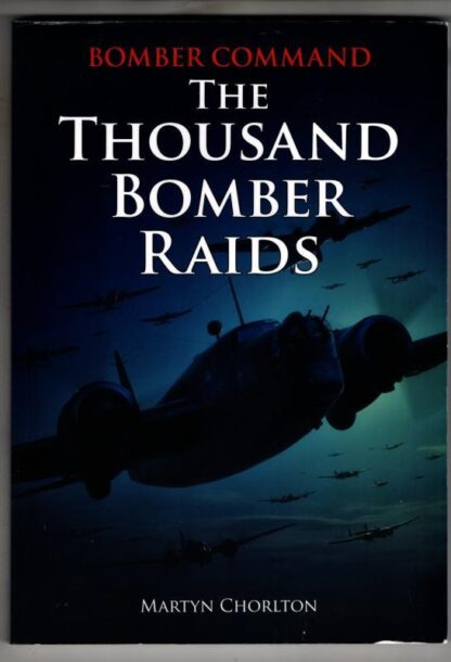 Bomber Command: The Thousand Bomber Raids : Martyn Chorlton