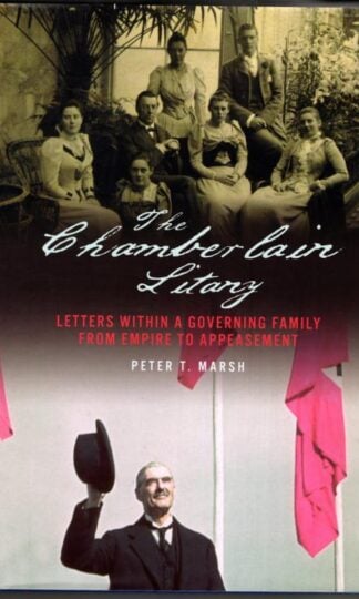 The Chamberlain Litany: Letters within a Governing Family from Empire to Appeasement : Peter T. Marsh
