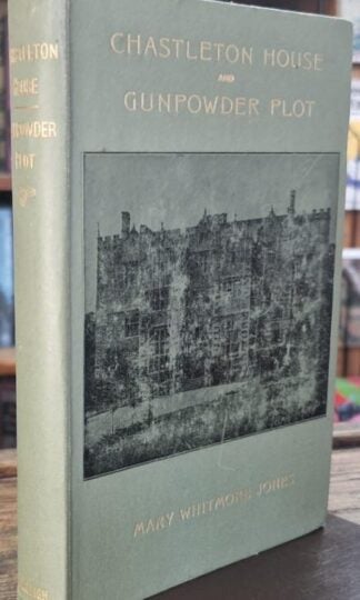 The Gunpowder Plot and Life of Robert Catesby, also an account of Chastleton House : Mary Whitmore Jones