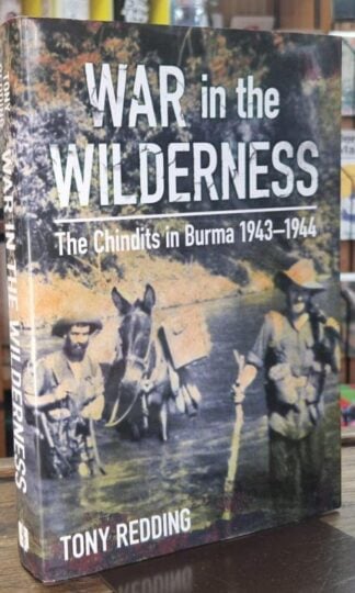 War in the Wilderness: The Chindits in Burma 1943-1944 : Tony Redding