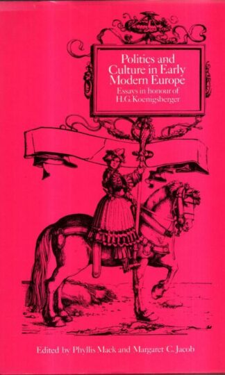 Politics and Culture in Early Modern Europe: Essays in Honour of H. G. Koenigsberger : Margaret C. Jacob Phyllis Mack