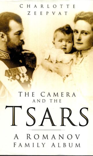 The Camera and the Tsars: The Romanov Family in Photographs:Charlotte Zeepvat