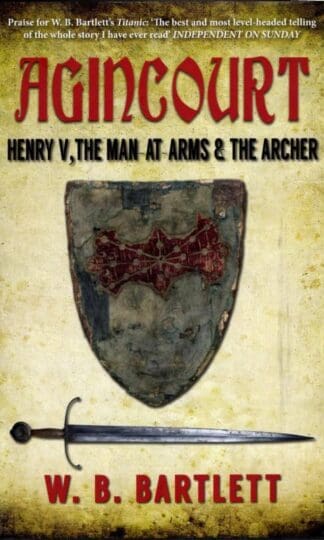 Agincourt: Henry V, the Man at Arms & the Archer : W. B. Bartlett