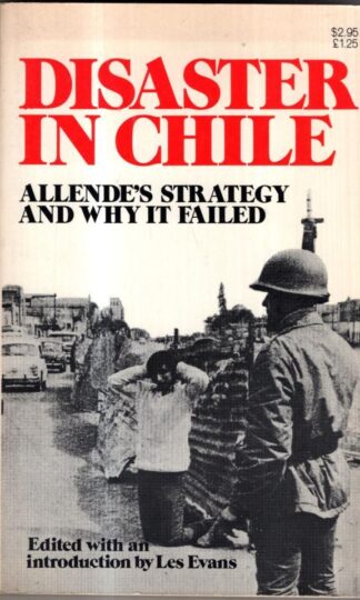 Disaster in Chile - Allende's Strategy and Why it Failed : Les Evans