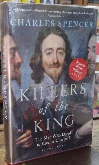 Killers of the King: The Men Who Dared to Execute Charles I (Signed) : Charles Spencer