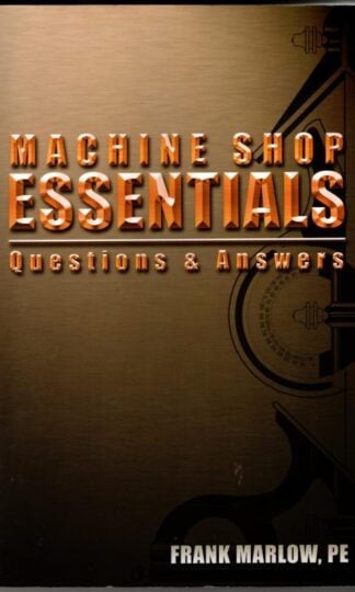 Machine Shop Essentials: Questions & Answers (Shop Essentials Series, 3) : Frank M. Marlow