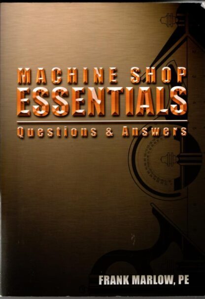 Machine Shop Essentials: Questions & Answers (Shop Essentials Series, 3) : Frank M. Marlow