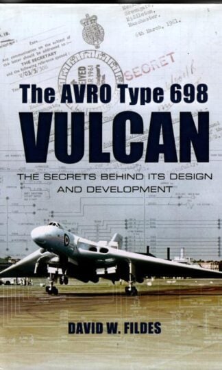 Avro Type 698 Vulcan: The Secrets behind its Design and Development : David W. Fildes