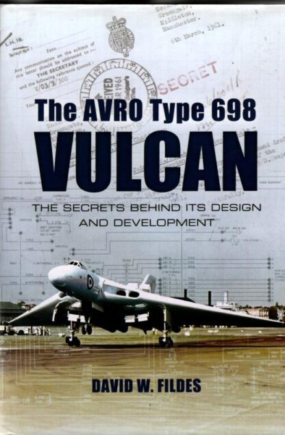 Avro Type 698 Vulcan: The Secrets behind its Design and Development : David W. Fildes