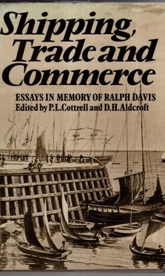 Shipping, Trade and Commerce, 1450-1914: Essays in Memory of Ralph Davis : P.L. And D.H. Aldcroft Cottrell