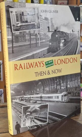 Railways in and Around London: Then and Now : John Glover
