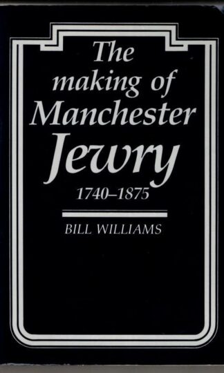 The Making of Manchester Jewry, 1740-1875 : Bill Williams