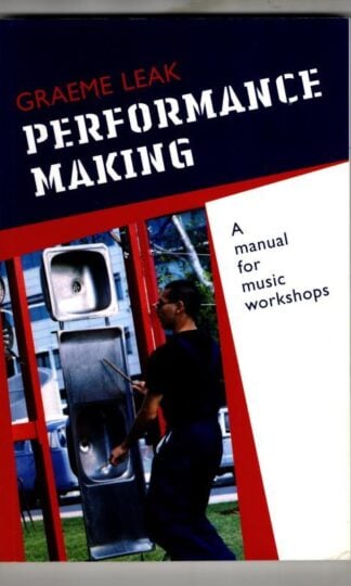 Performance Making: a Manual for Music Workshops : Graeme Leak