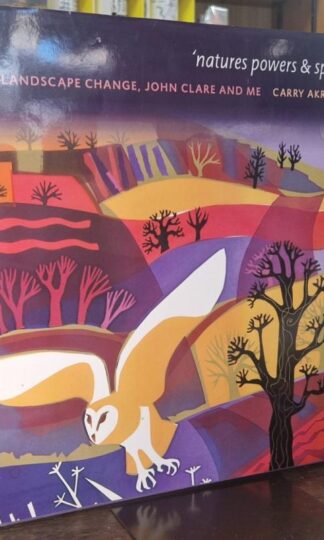 ‘Natures powers & spells’ Landscape Change, John Clare and Me : Carry Akroyd