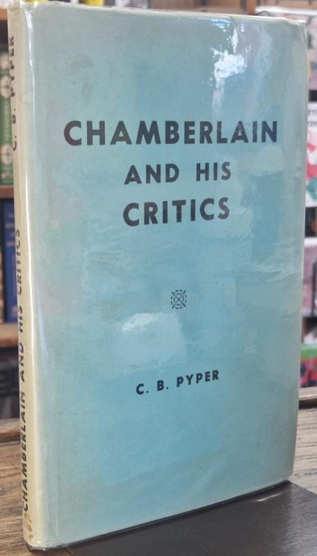 Chamberlain and His Critics: A Statesman Vindicated : C.B. Pyper