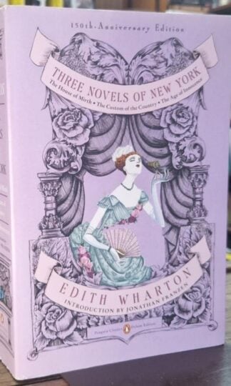 Three Novels of New York: The House of Mirth, The Custom of the Country, The Age of Innocence (Penguin Classics Deluxe Edition) : Edith Wharton