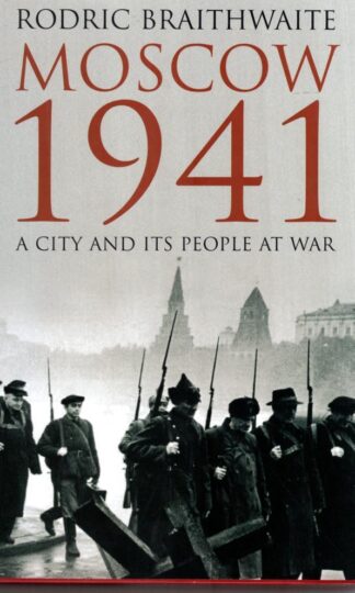 Moscow 1941 : A City & Its People at War:Sir Rodric Braithwaite