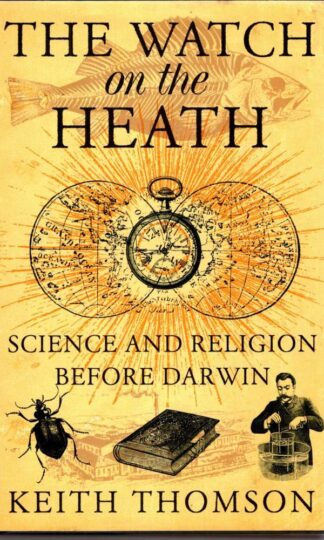 The Watch on the Heath : Science and Religion Before Darwin:Keith Thomson