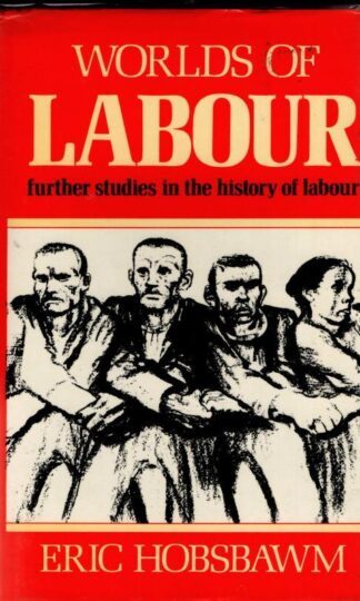 Worlds of Labour, further studies in the history of labour : E. J. Hobsbawm
