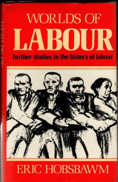 Worlds of Labour, further studies in the history of labour : E. J. Hobsbawm