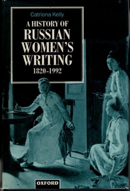 A History of Russian Women's Writing, 1820-1992 : Catriona Kelly