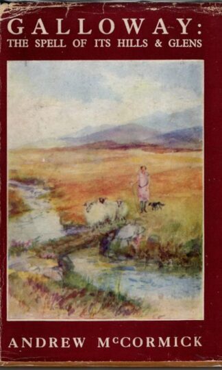 Galloway: the spell of its hills and glens ... To which is added The Geology of the Merrick Region : Andrew Maccormick