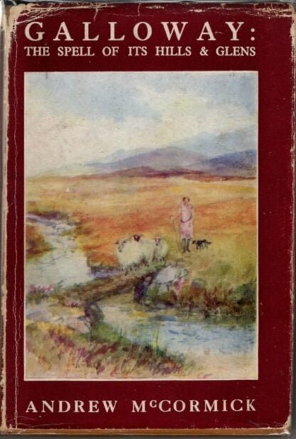 Galloway: the spell of its hills and glens ... To which is added The Geology of the Merrick Region : Andrew Maccormick