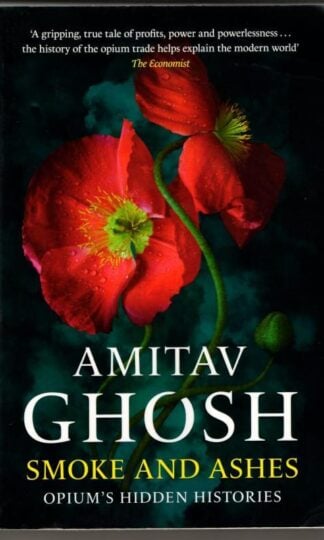 Smoke And Ashes: Opium's Hidden Histories : Amitav Ghosh